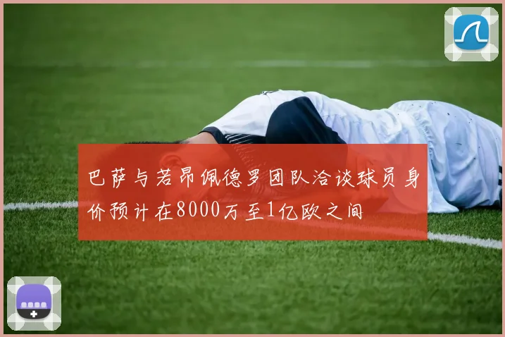 巴萨与若昂佩德罗团队洽谈球员身价预计在8000万至1亿欧之间