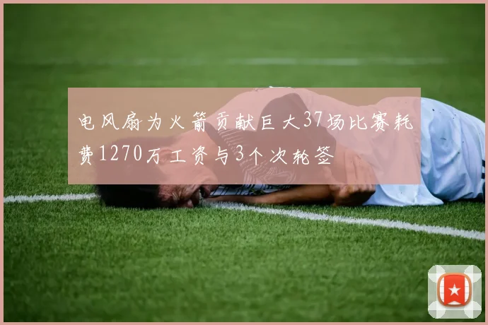 电风扇为火箭贡献巨大37场比赛耗费1270万工资与3个次轮签