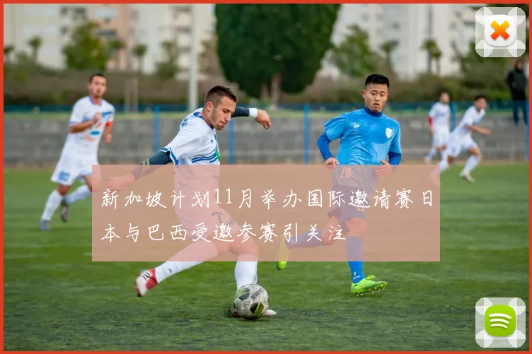 新加坡计划11月举办国际邀请赛日本与巴西受邀参赛引关注